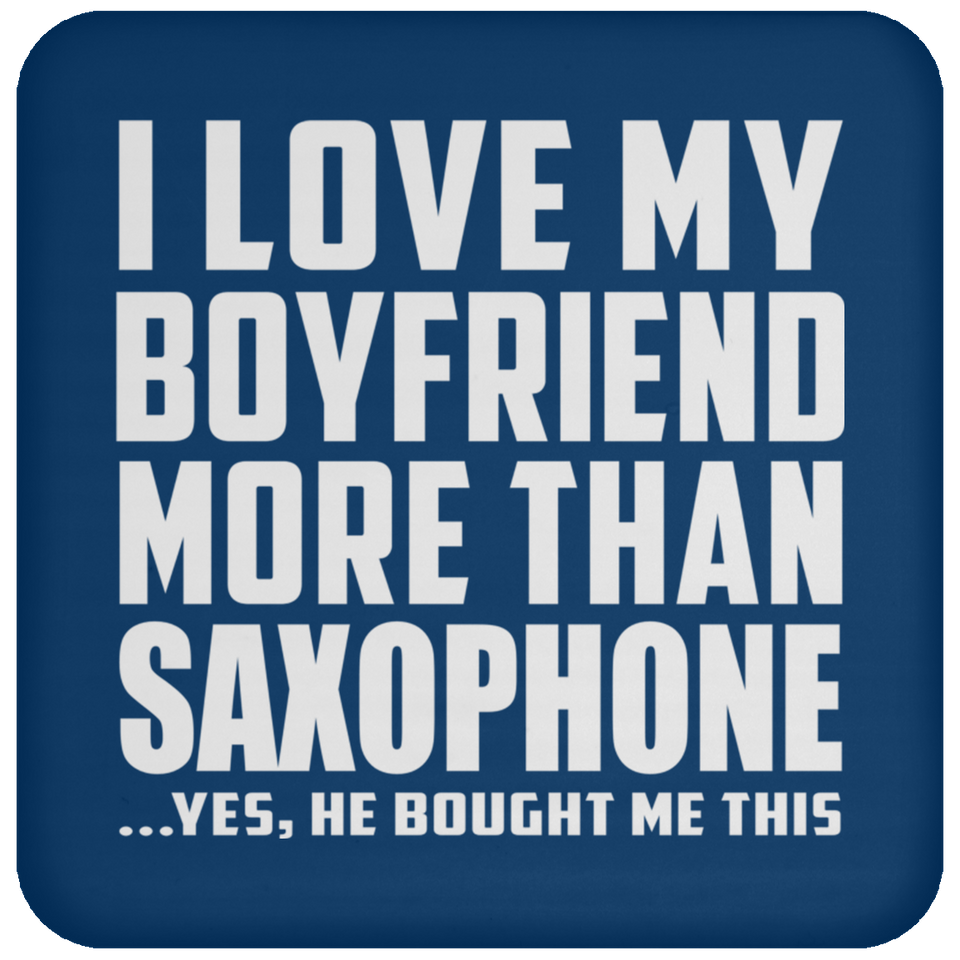 I Love My Boyfriend More Than Saxophone - Drink Coaster
