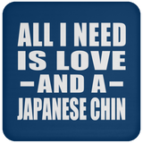 All I Need Is Love And A Japanese Chin - Drink Coaster