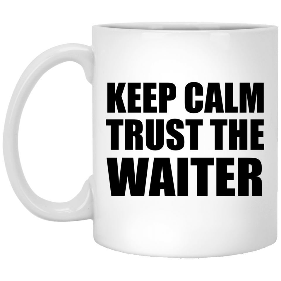 Keep Calm and Trust The Waiter - 11oz Coffee Mug