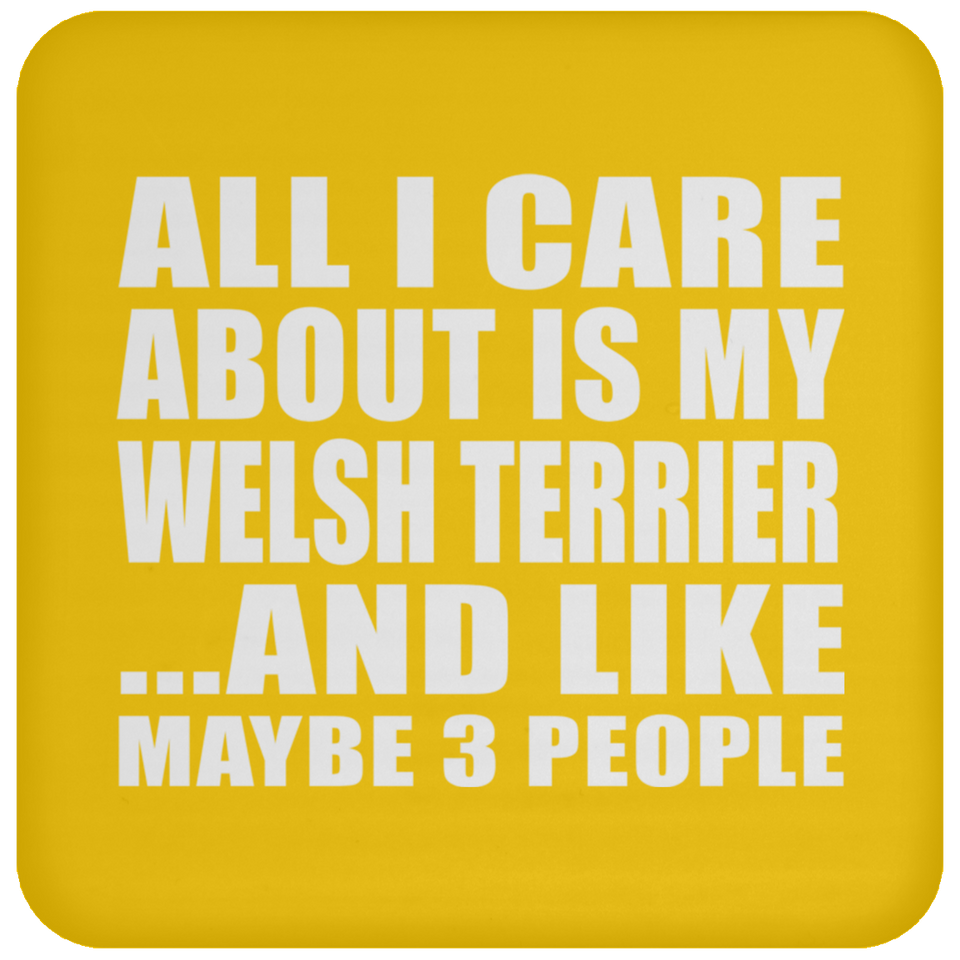 All I Care About Is My Welsh Terrier - Drink Coaster