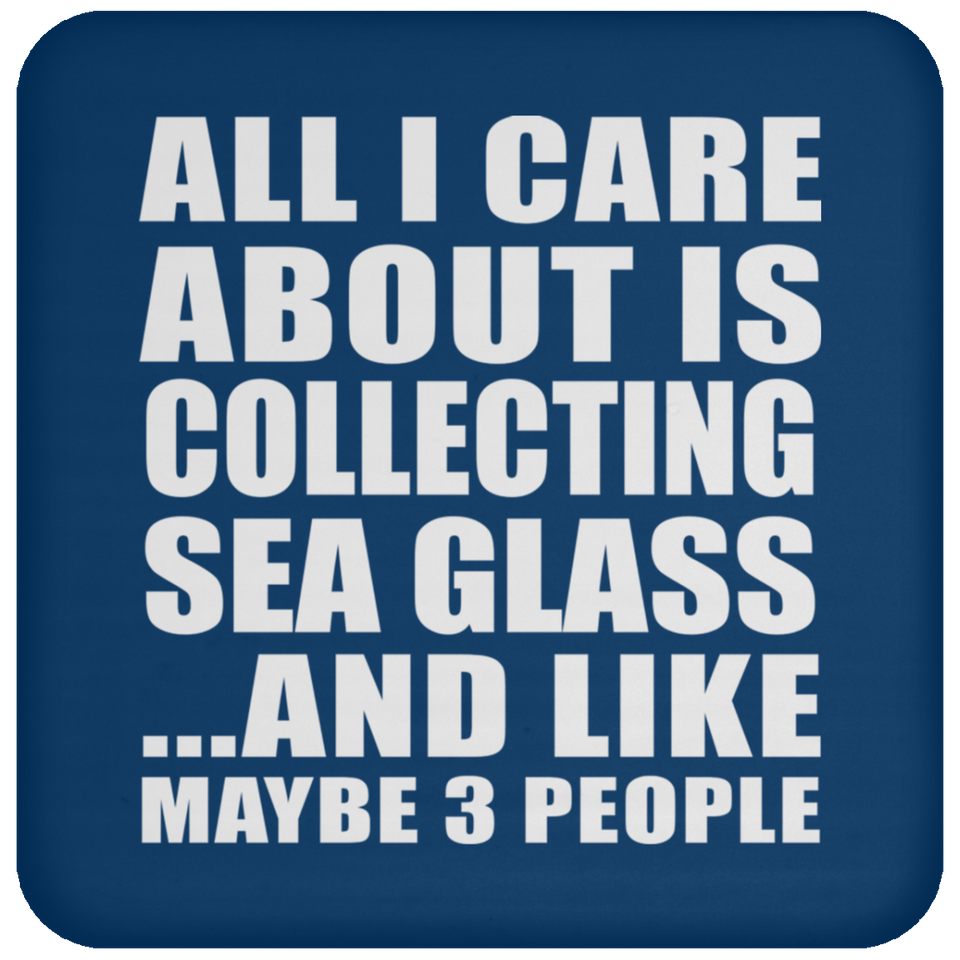 All I Care About Is Collecting Sea Glass - Drink Coaster