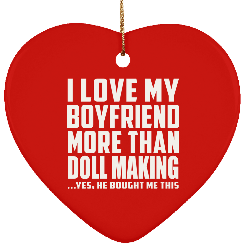 I Love My Boyfriend More Than Doll Making - Heart Ornament
