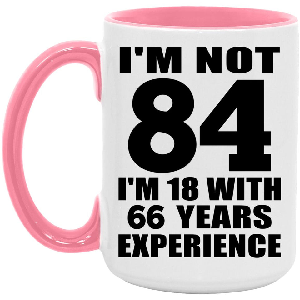 84th Birthday I'm Not 84 I'm 18 With 66 Years Experience - 15oz Accent Mug Pink