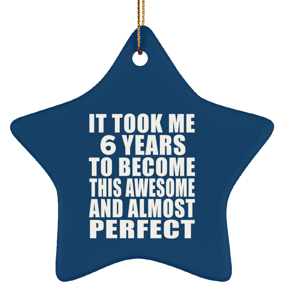 6th Birthday Took 6 Years To Become Awesome & Perfect - Star Ornament