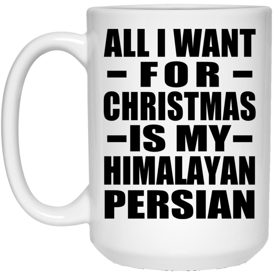 All I Want For Christmas Is My Himalayan Persian - 15 Oz Coffee Mug