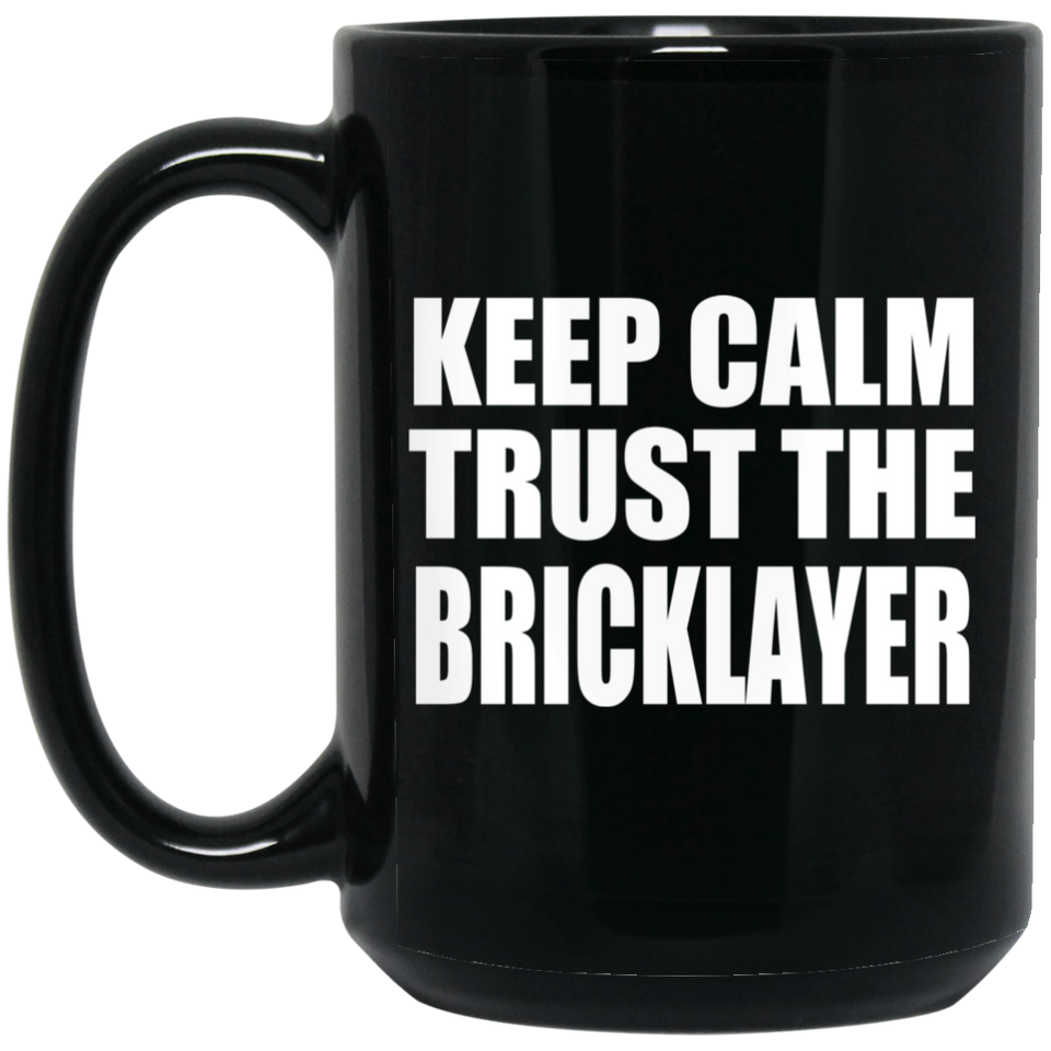 Keep Calm and Trust The Bricklayer - 15oz Coffee Mug Black