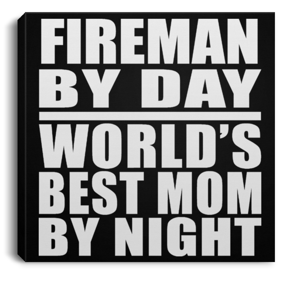Fireman By Day World's Best Mom By Night - Canvas Square