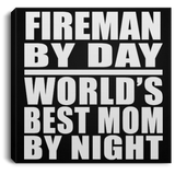 Fireman By Day World's Best Mom By Night - Canvas Square