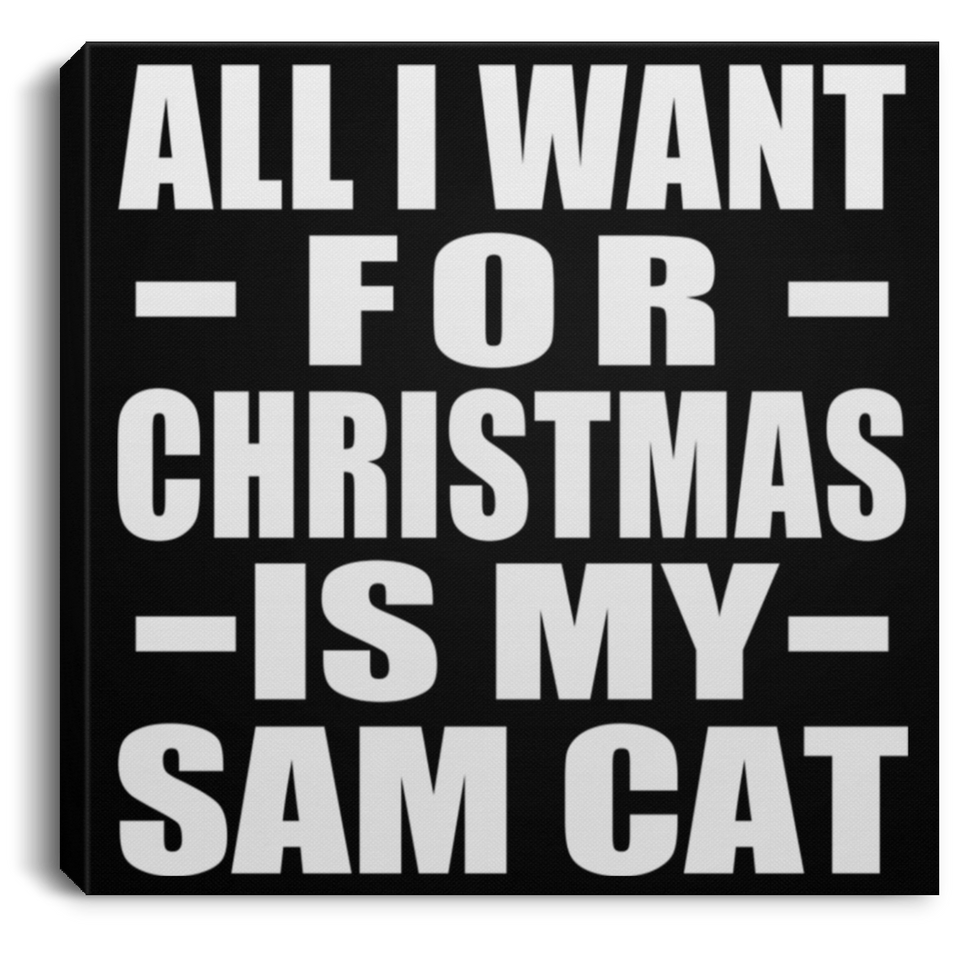 All I Want For Christmas Is My Sam Cat - Canvas Square