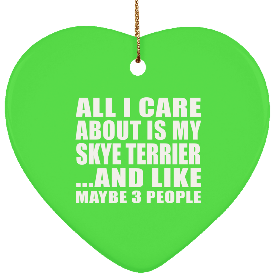 All I Care About Is My Skye Terrier - Heart Ornament