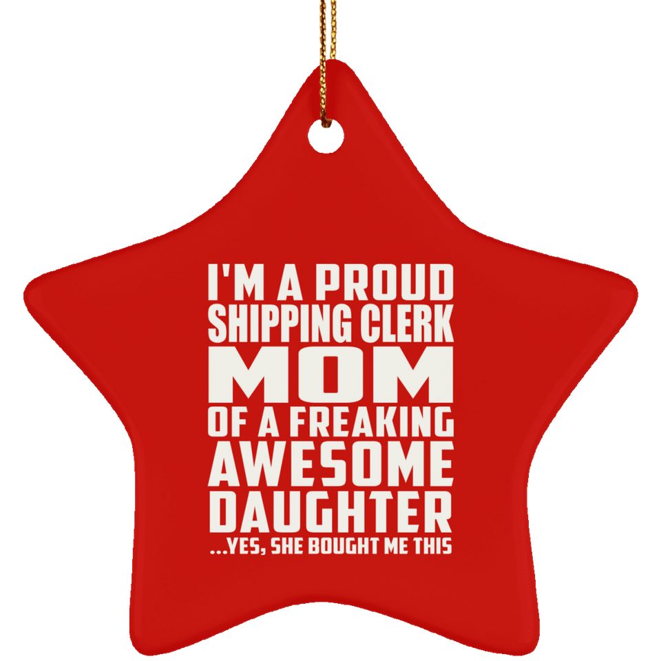 Proud Shipping Clerk Mom Of Awesome Daughter - Star Ornament