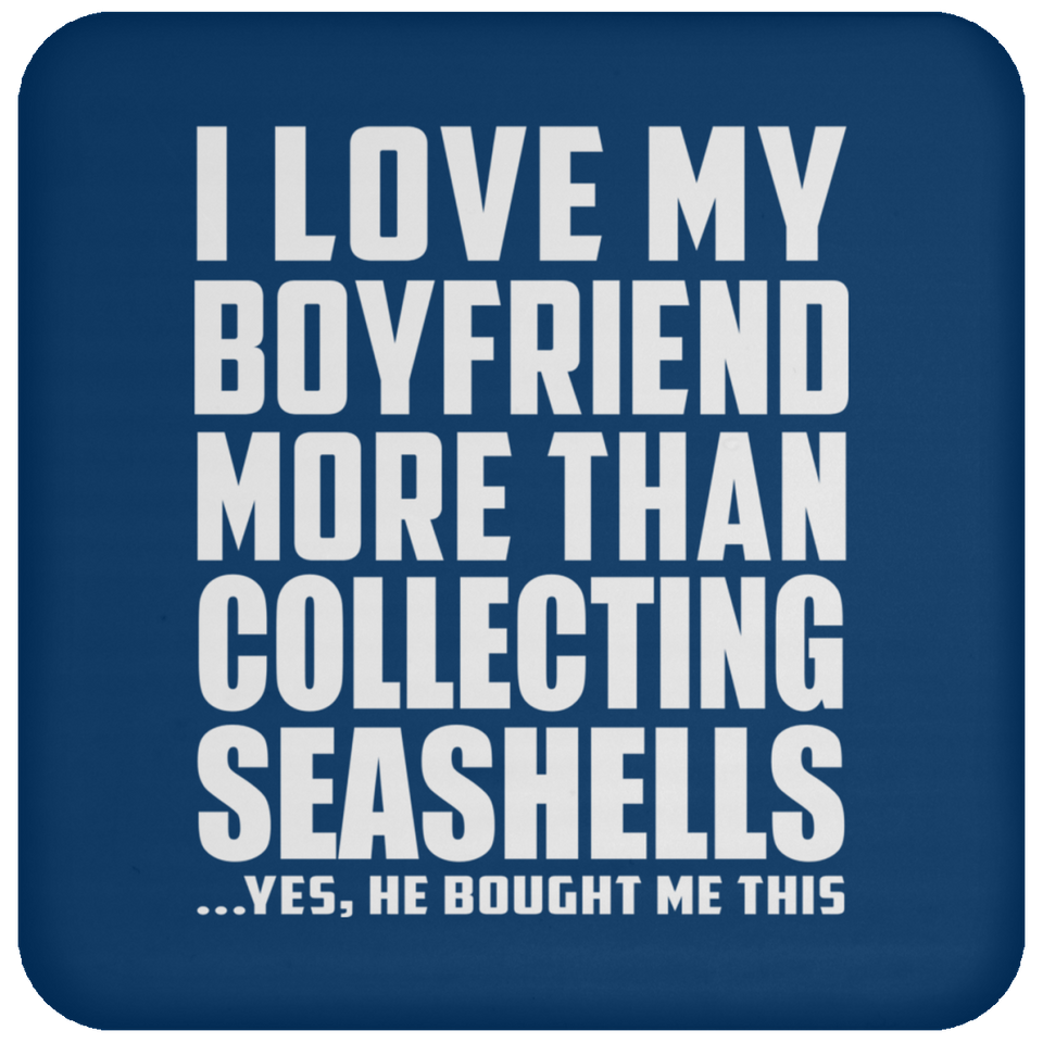 I Love My Boyfriend More Than Collecting Seashells - Drink Coaster