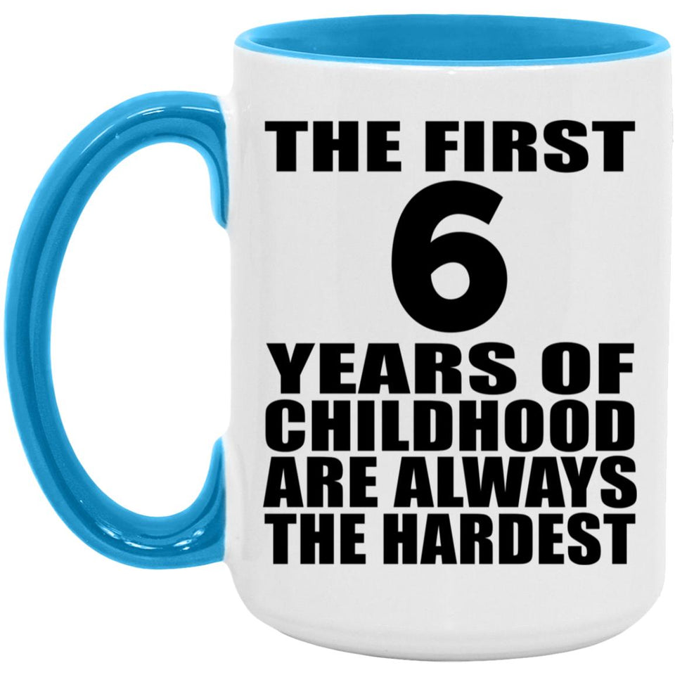 6th Birthday First 6 Years of Childhood Are The Hardest - 15oz Accent Mug Blue
