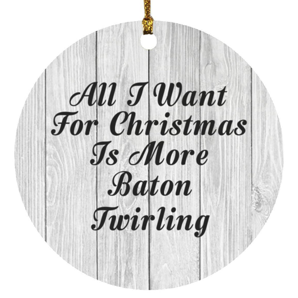 All I Want For Christmas Is More Baton Twirling - Circle Ornament F
