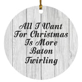 All I Want For Christmas Is More Baton Twirling - Circle Ornament F