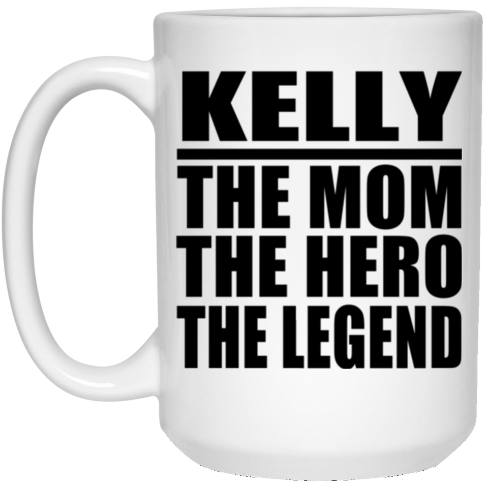 Kelly The Mom The Hero The Legend - 15 Oz Coffee Mug