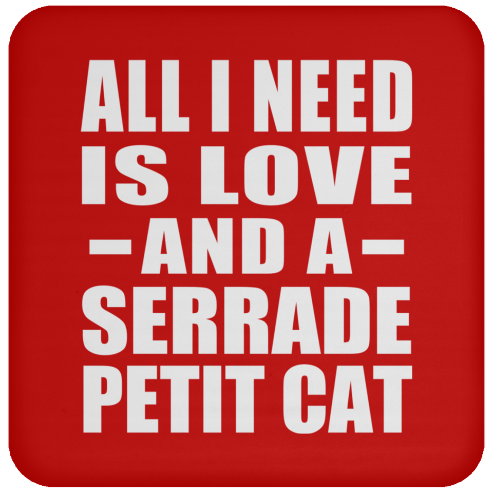 All I Need Is Love And A Serrade Petit Cat - Drink Coaster