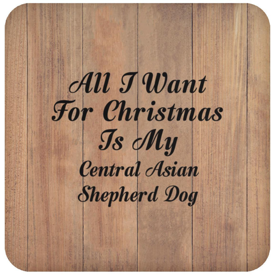 All I Want For Christmas Is My Central Asian Shepherd Dog - Drink Coaster C