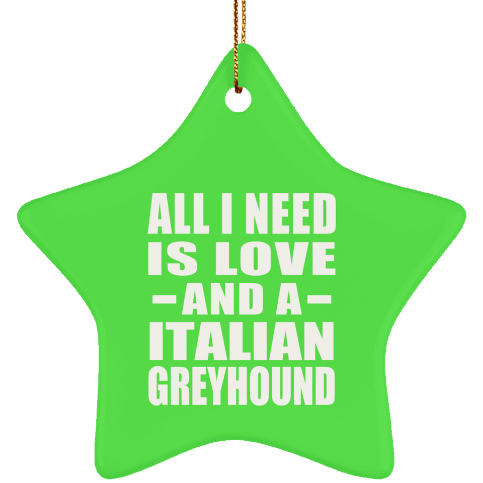 All I Need Is Love And A Italian Greyhound - Star Ornament
