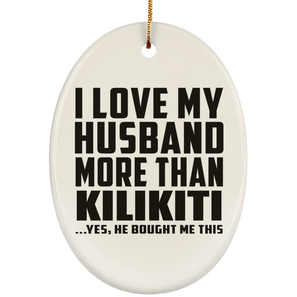 I Love My Husband More Than Kilikiti - Oval Ornament