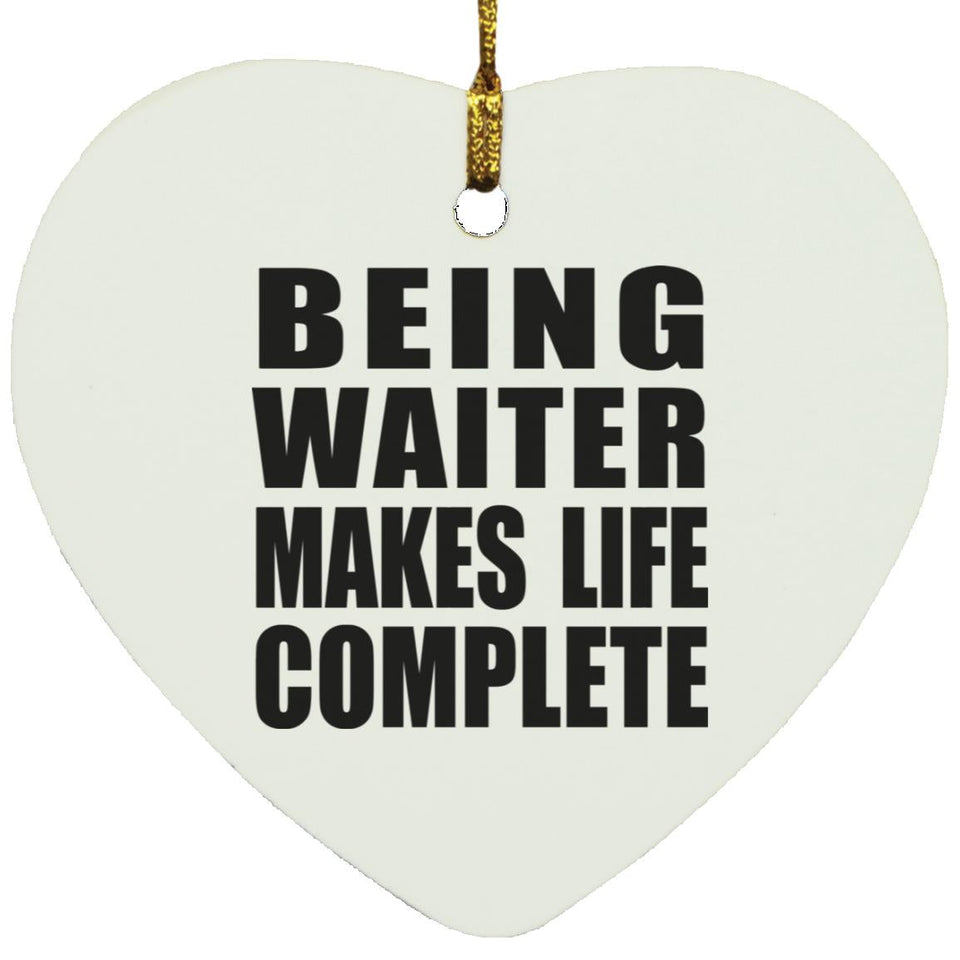 Being Waiter Makes Life Complete - Heart Ornament