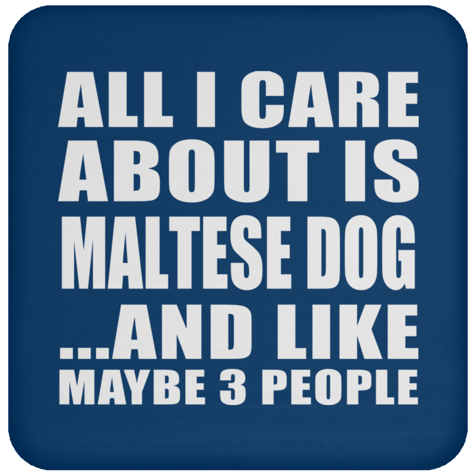 All I Care About Is Maltese Dog - Drink Coaster