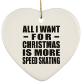 All I Want For Christmas Is More Speed Skating - Heart Ornament