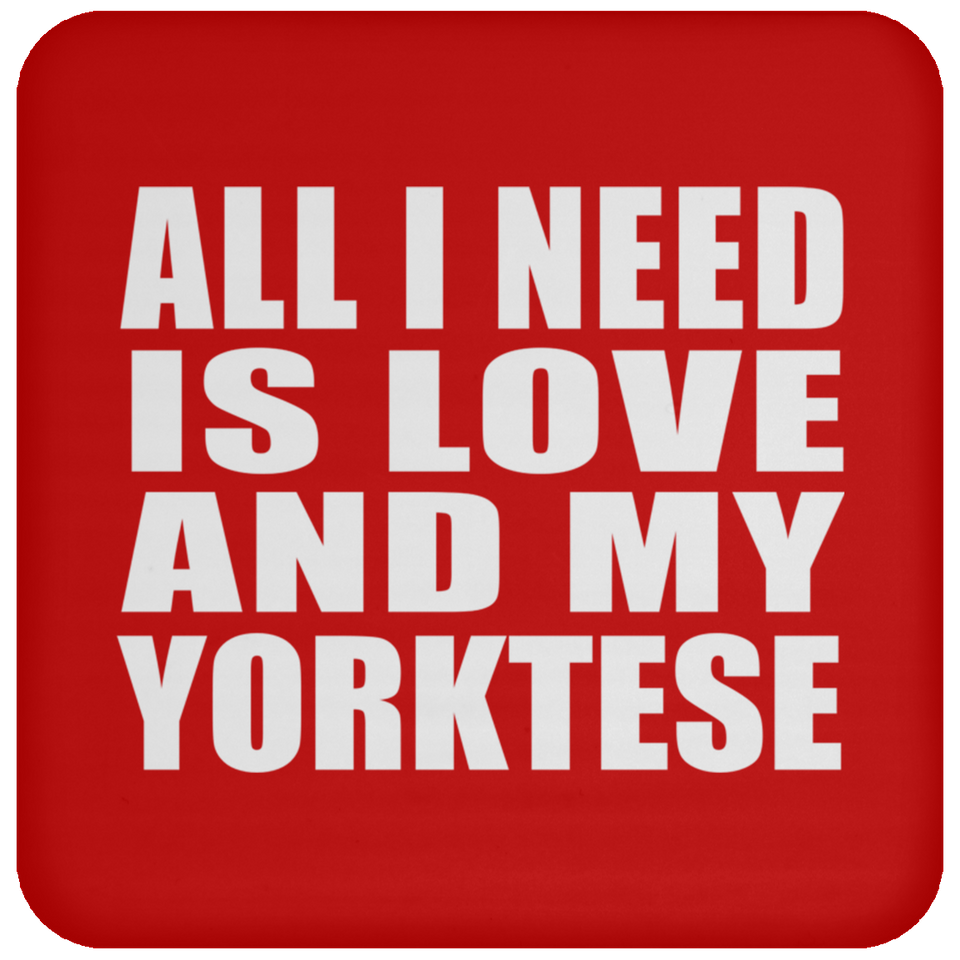 All I Need Is Love And My Yorktese - Drink Coaster