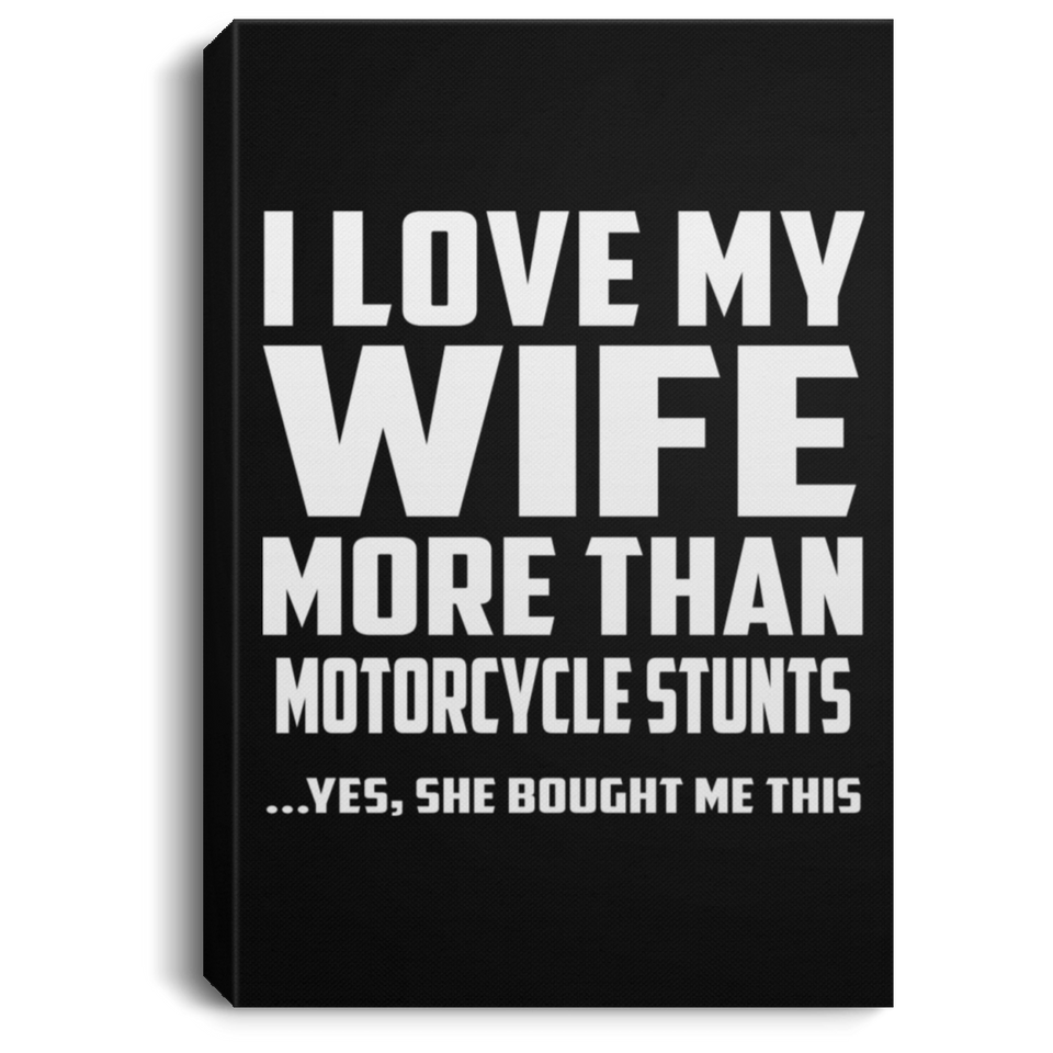 I Love My Wife More Than Motorcycle Stunts - Canvas Portrait