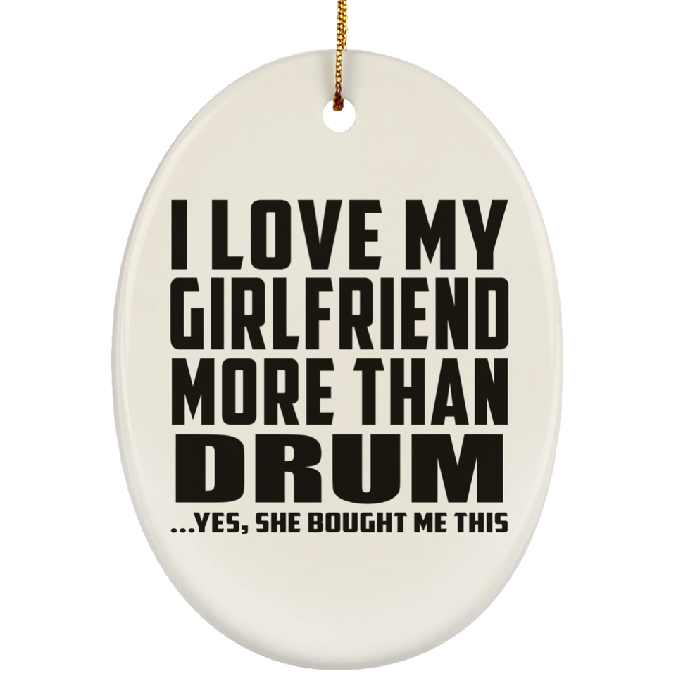 I Love My Girlfriend More Than Drum - Oval Ornament