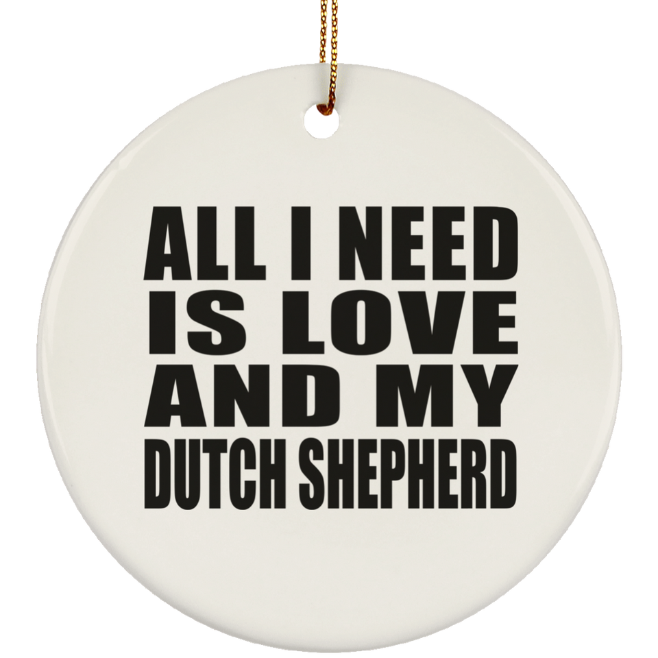 All I Need Is Love And My Dutch Shepherd - Circle Ornament