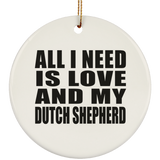 All I Need Is Love And My Dutch Shepherd - Circle Ornament