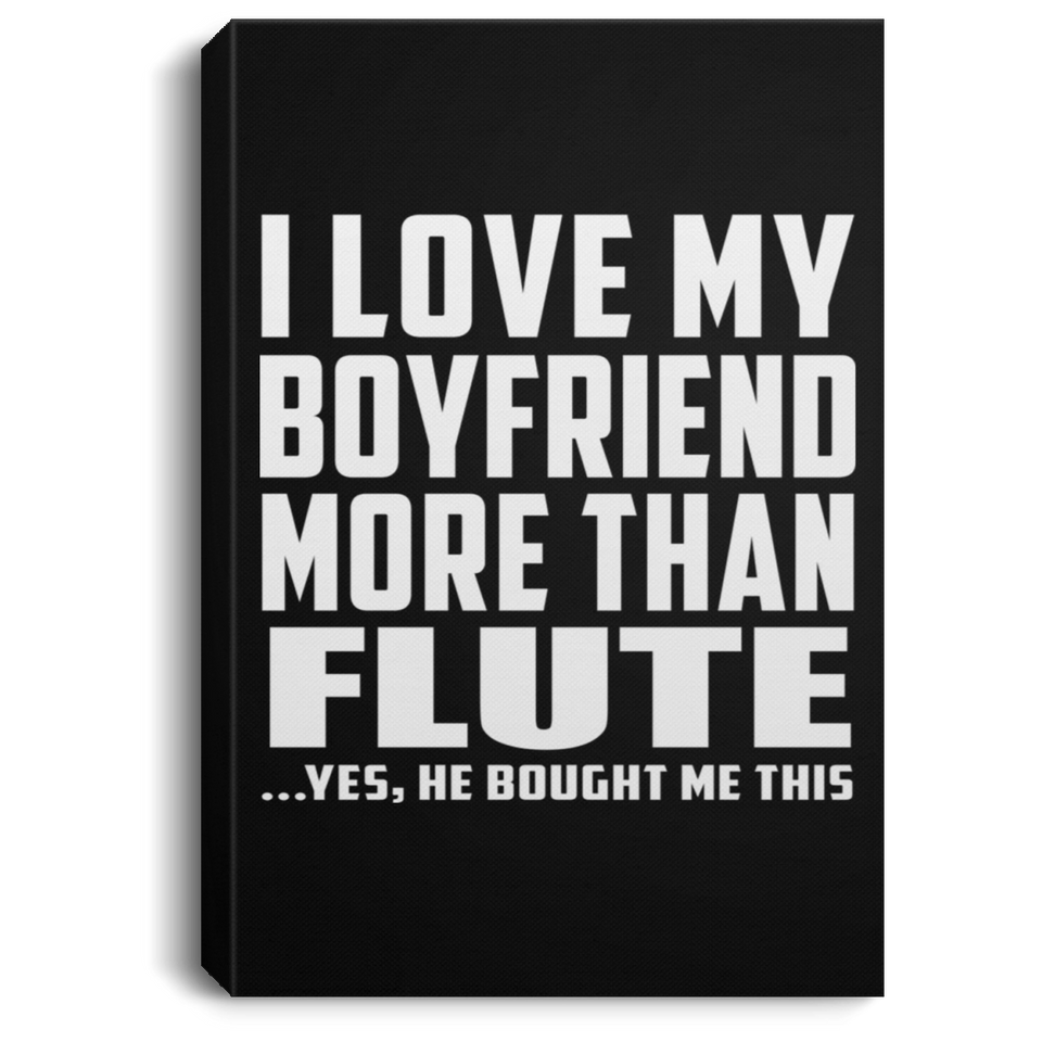 I Love My Boyfriend More Than Flute - Canvas Portrait