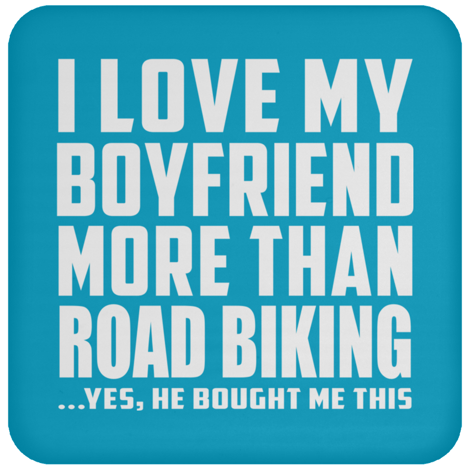 I Love My Boyfriend More Than Road Biking - Drink Coaster