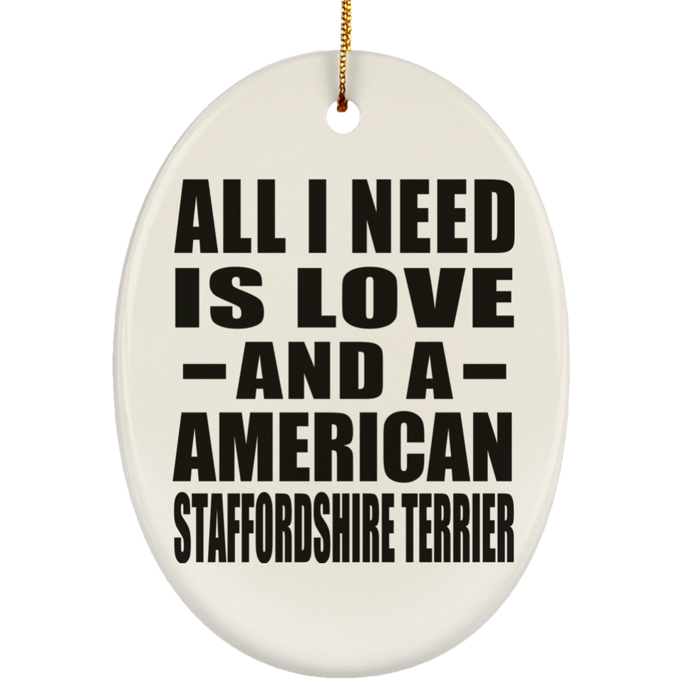 All I Need Is Love And A American Staffordshire Terrier - Oval Ornament