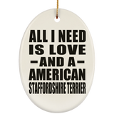 All I Need Is Love And A American Staffordshire Terrier - Oval Ornament
