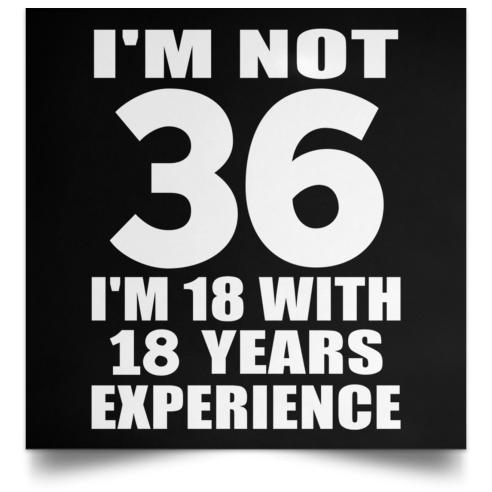 36th Birthday I'm Not 36 I'm 18 With 18 Years Experience - Poster Square