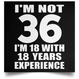 36th Birthday I'm Not 36 I'm 18 With 18 Years Experience - Poster Square