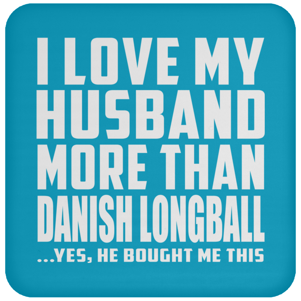 I Love My Husband More Than Danish Longball - Drink Coaster