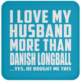 I Love My Husband More Than Danish Longball - Drink Coaster