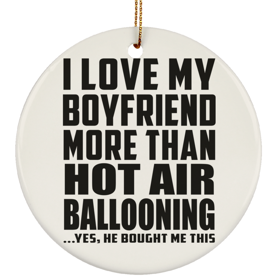 I Love My Boyfriend More Than Hot Air Ballooning - Circle Ornament