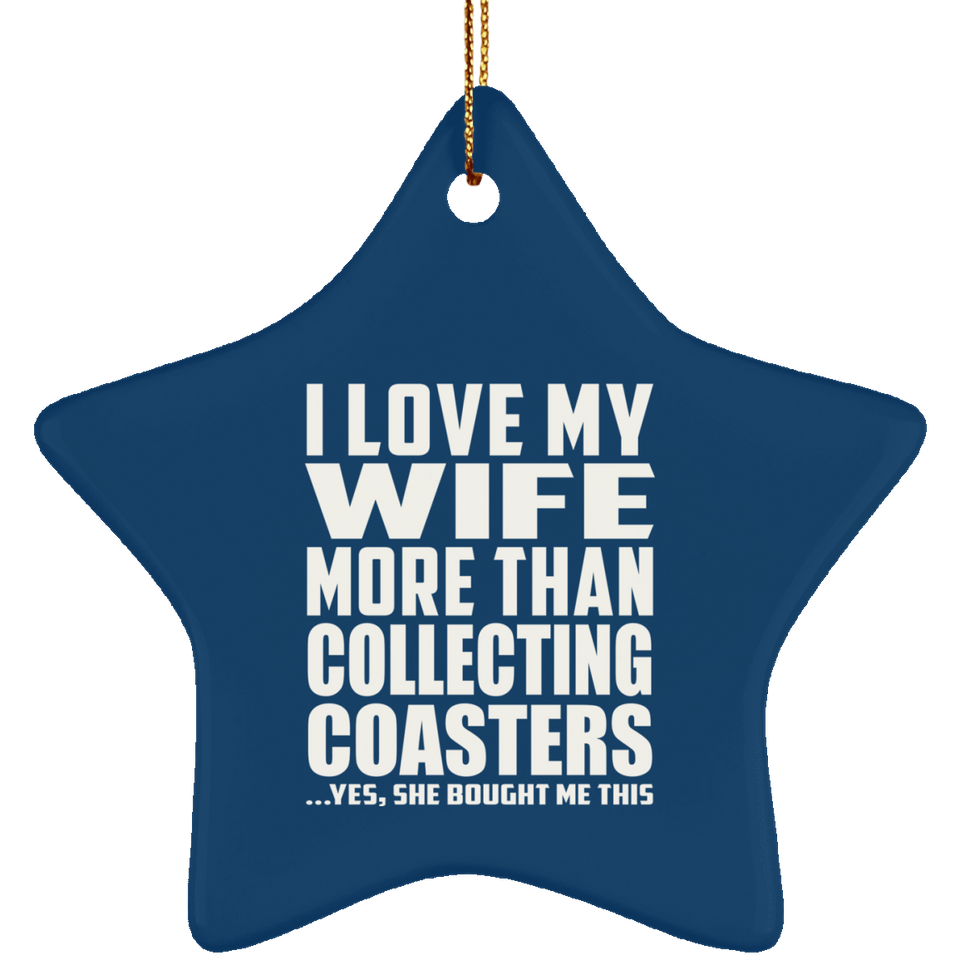 I Love My Wife More Than Collecting Coasters - Star Ornament