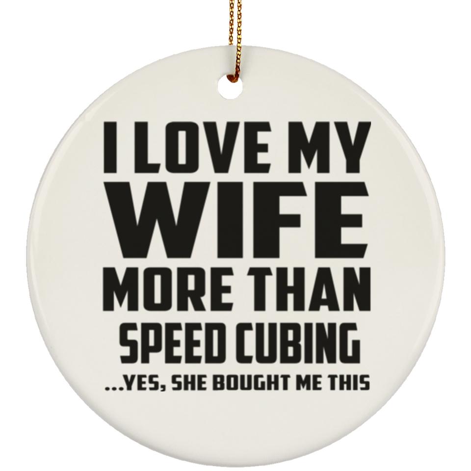 I Love My Wife More Than Speed Cubing - Circle Ornament