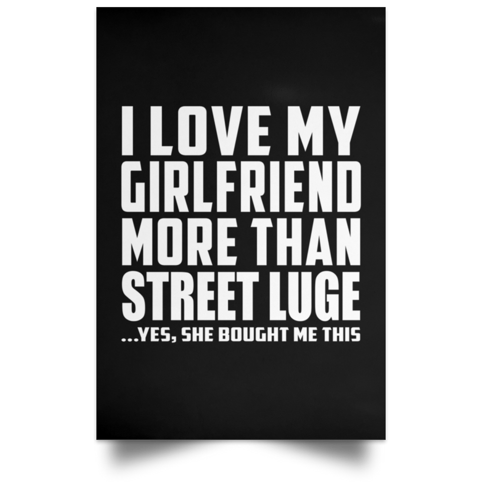 I Love My Girlfriend More Than Street Luge - Poster Portrait