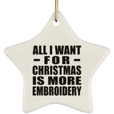 All I Want For Christmas Is More Embroidery - Star Ornament