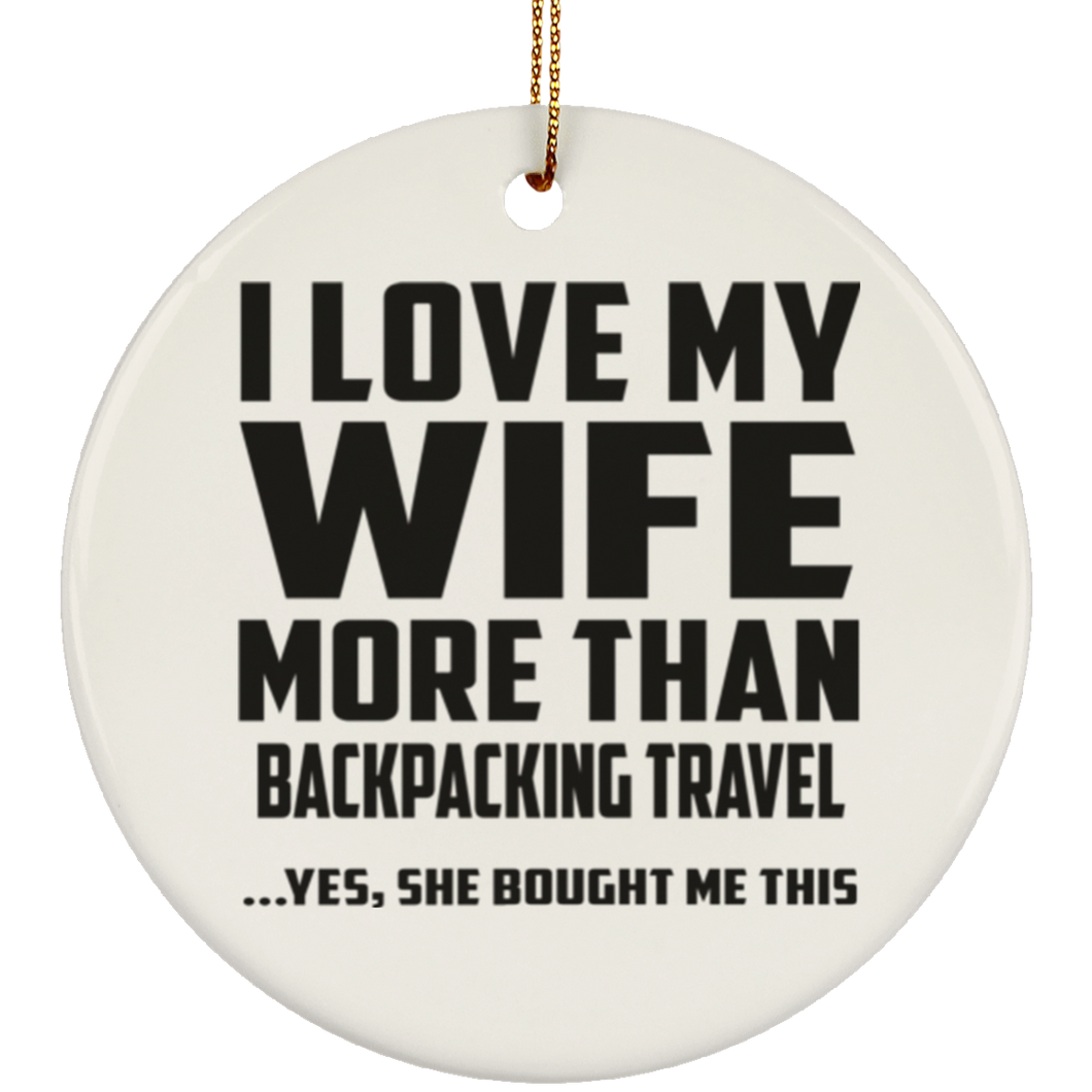 I Love My Wife More Than Backpacking Travel - Circle Ornament