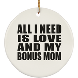 All I Need Is Love And My Bonus Mom - Circle Ornament
