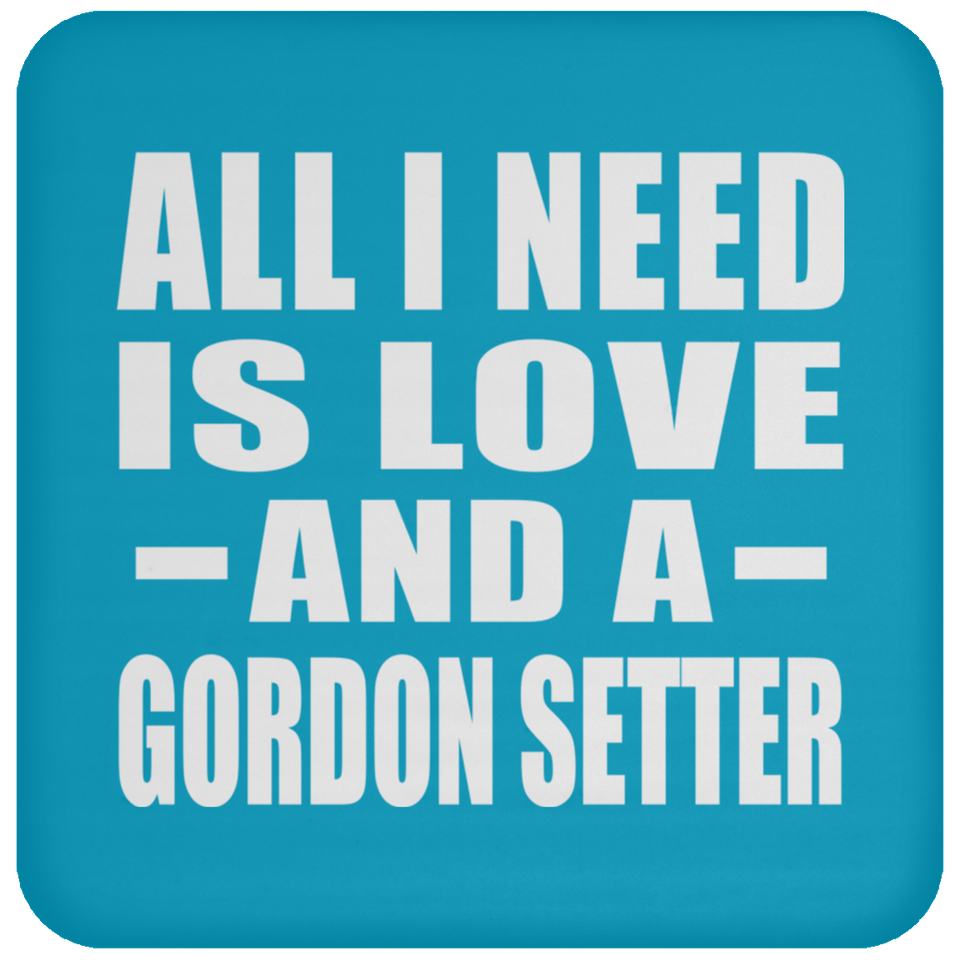 All I Need Is Love And A Gordon Setter - Drink Coaster