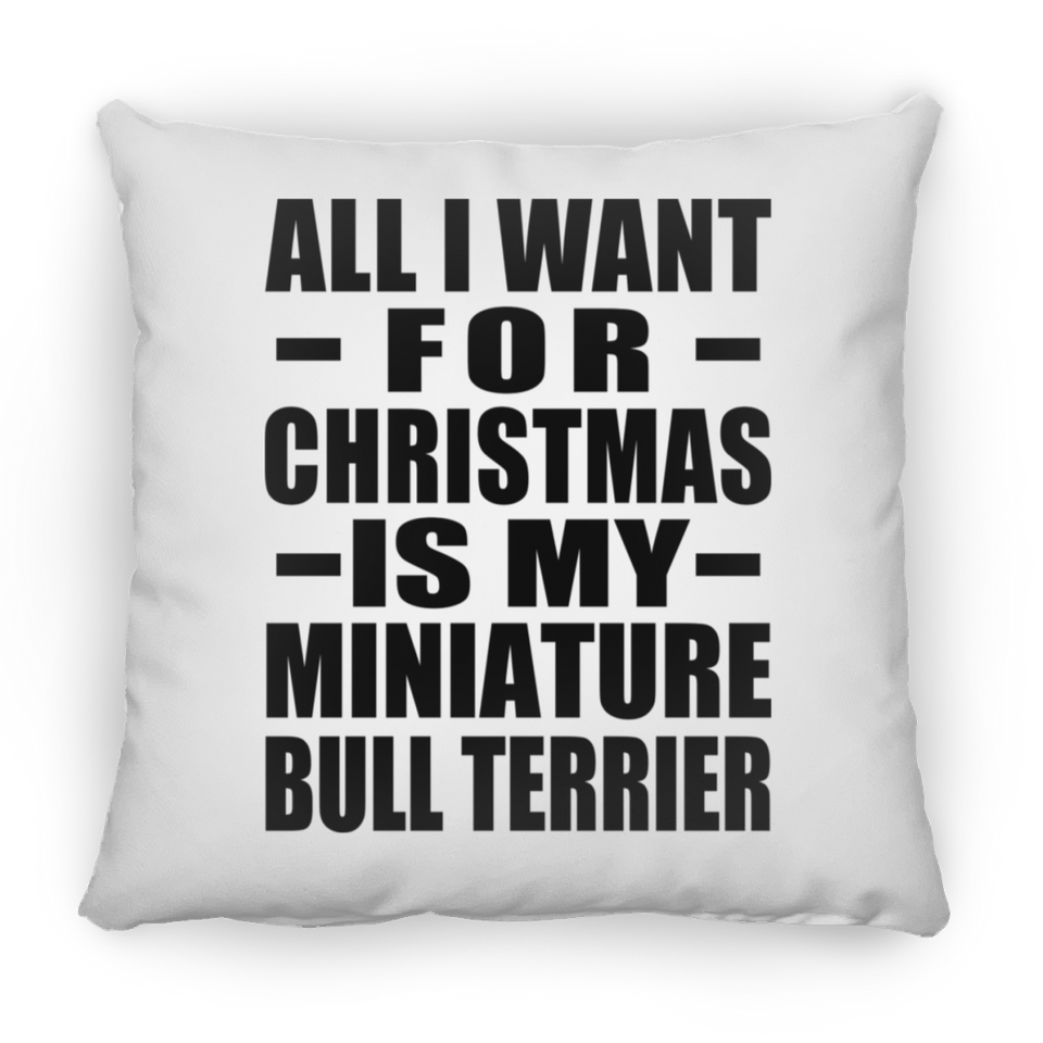 All I Want For Christmas Is My Miniature Bull Terrier - Throw Pillow