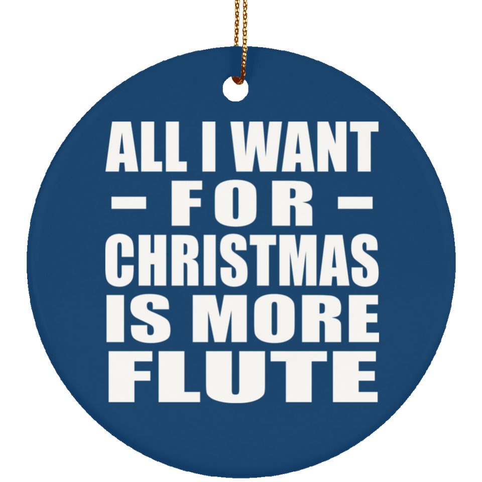 All I Want For Christmas Is More Flute - Circle Ornament